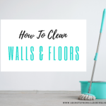 HOW TO CLEAN WALLS & FLOORS