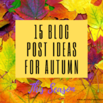 15 BLOG POST IDEAS FOR AUTUMN THIS SEASON