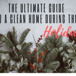 The Ultimate Guide To A Clean Home During The Holidays