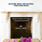 “The Art of Home Cleansing” Declutter, Detox, and De-stress your Living Spaces. Holistic Practices to Create a Tranquil Environment